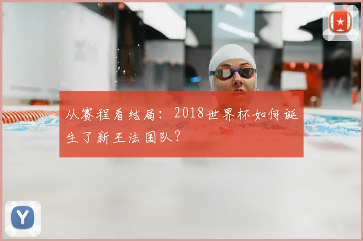 从赛程看结局：2018世界杯如何诞生了新王法国队？