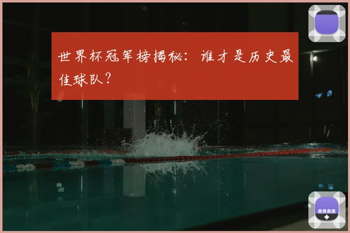 世界杯冠军榜揭秘：谁才是历史最佳球队？