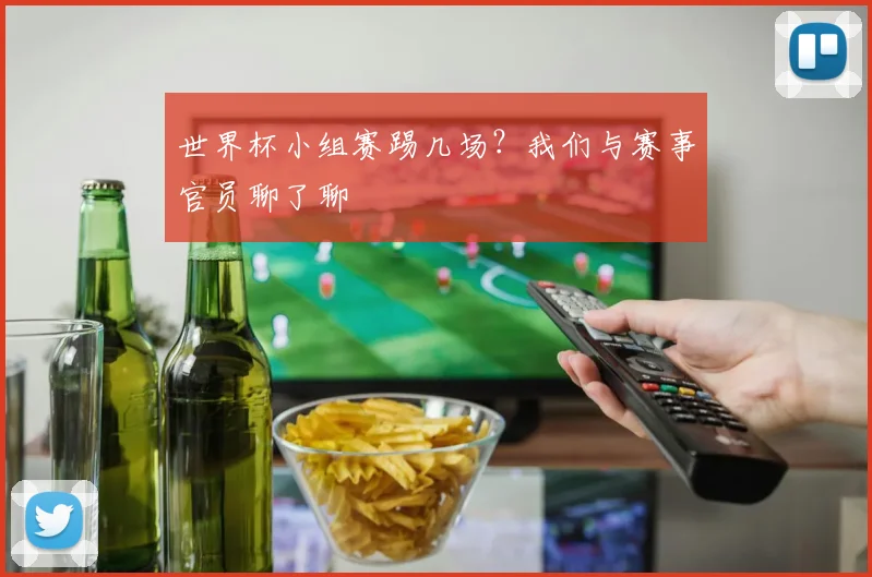 世界杯小组赛踢几场？我们与赛事官员聊了聊