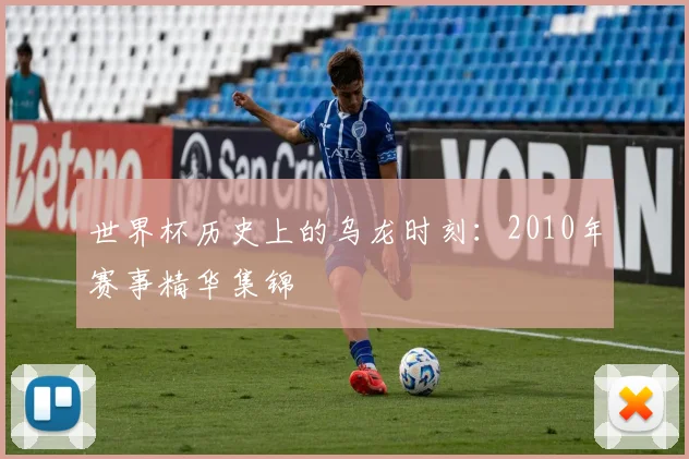 世界杯历史上的乌龙时刻：2010年赛事精华集锦