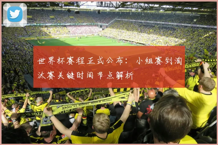世界杯赛程正式公布：小组赛到淘汰赛关键时间节点解析