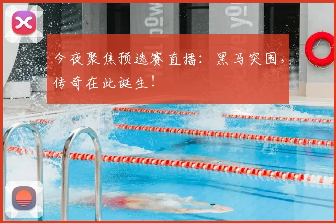 今夜聚焦预选赛直播：黑马突围，传奇在此诞生！