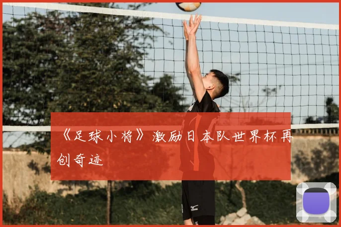《足球小将》激励日本队世界杯再创奇迹
