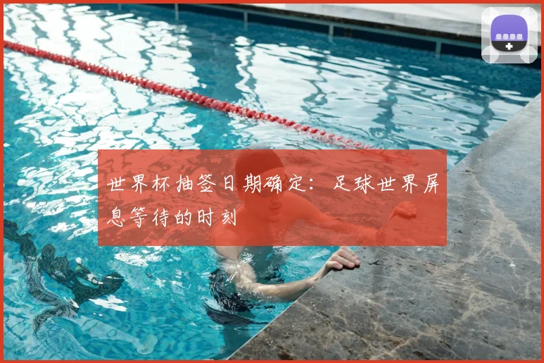 世界杯抽签日期确定：足球世界屏息等待的时刻