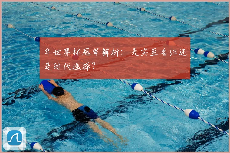 年世界杯冠军解析:是实至名归还是时代选择?