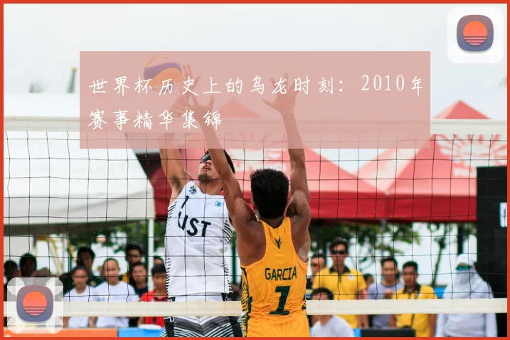 世界杯历史上的乌龙时刻:2010年赛事精华集锦